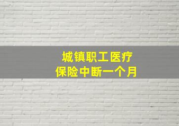 城镇职工医疗保险中断一个月