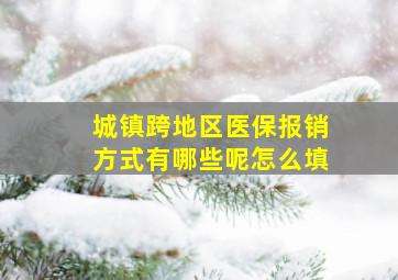 城镇跨地区医保报销方式有哪些呢怎么填