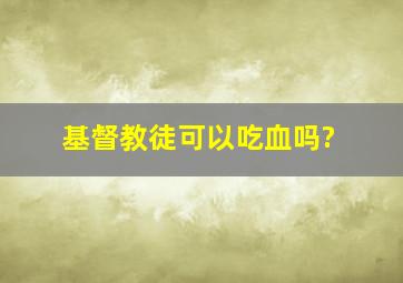 基督教徒可以吃血吗?