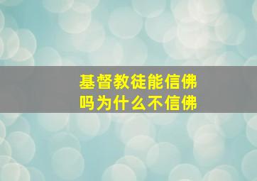 基督教徒能信佛吗为什么不信佛