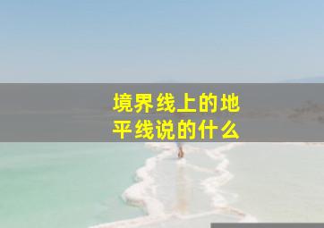 境界线上的地平线说的什么