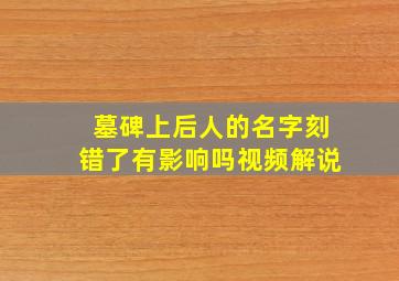 墓碑上后人的名字刻错了有影响吗视频解说