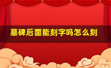 墓碑后面能刻字吗怎么刻