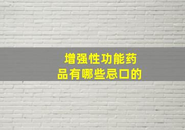 增强性功能药品有哪些忌口的