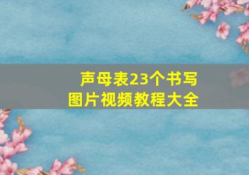 声母表23个书写图片视频教程大全