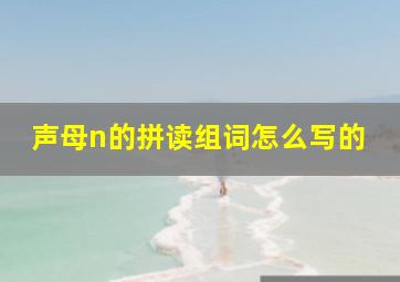 声母n的拼读组词怎么写的