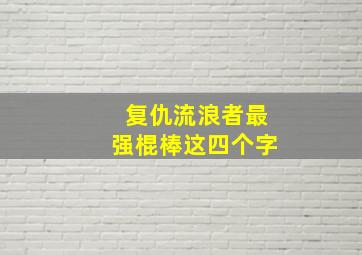 复仇流浪者最强棍棒这四个字