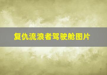 复仇流浪者驾驶舱图片