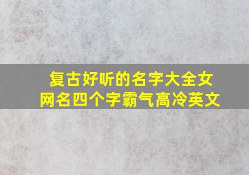 复古好听的名字大全女网名四个字霸气高冷英文