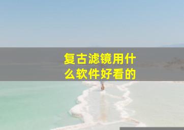 复古滤镜用什么软件好看的