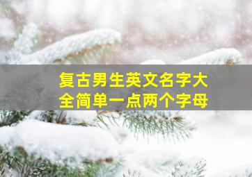 复古男生英文名字大全简单一点两个字母