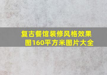 复古餐馆装修风格效果图160平方米图片大全