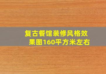 复古餐馆装修风格效果图160平方米左右