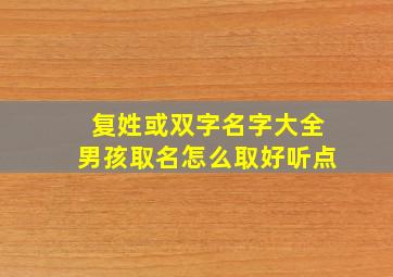 复姓或双字名字大全男孩取名怎么取好听点