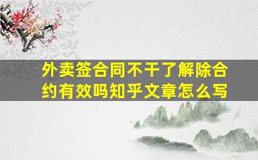 外卖签合同不干了解除合约有效吗知乎文章怎么写