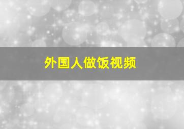 外国人做饭视频