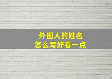 外国人的姓名怎么写好看一点