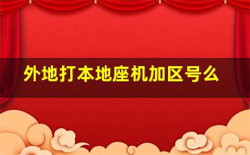 外地打本地座机加区号么