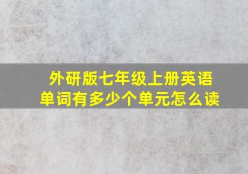 外研版七年级上册英语单词有多少个单元怎么读