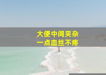 大便中间夹杂一点血丝不疼