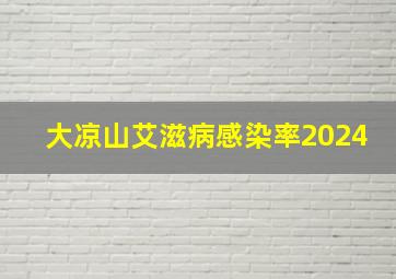 大凉山艾滋病感染率2024