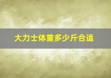 大力士体重多少斤合适