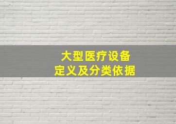 大型医疗设备定义及分类依据