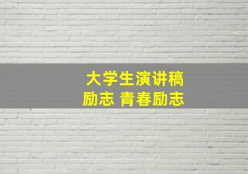 大学生演讲稿励志 青春励志