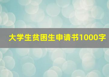 大学生贫困生申请书1000字