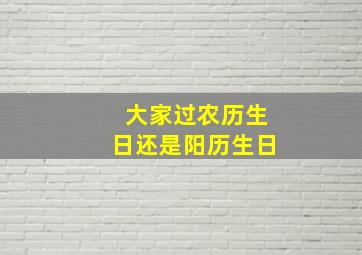 大家过农历生日还是阳历生日