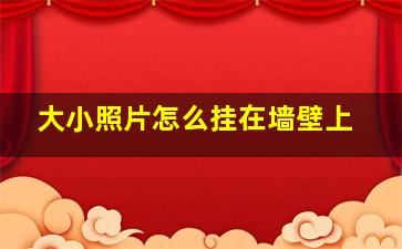 大小照片怎么挂在墙壁上