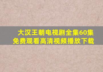 大汉王朝电视剧全集60集免费观看高清视频播放下载