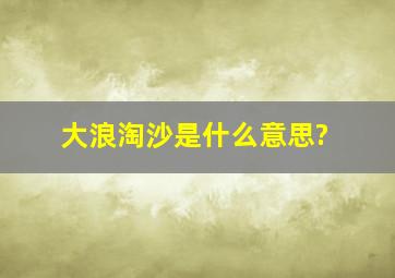 大浪淘沙是什么意思?