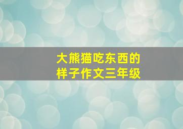 大熊猫吃东西的样子作文三年级