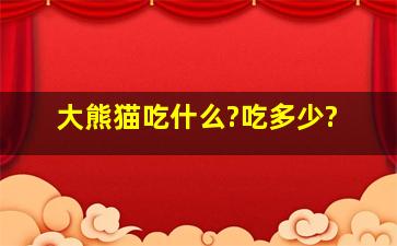 大熊猫吃什么?吃多少?