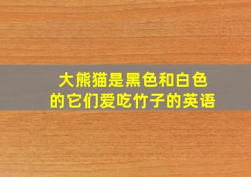 大熊猫是黑色和白色的它们爱吃竹子的英语