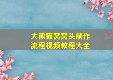 大熊猫窝窝头制作流程视频教程大全