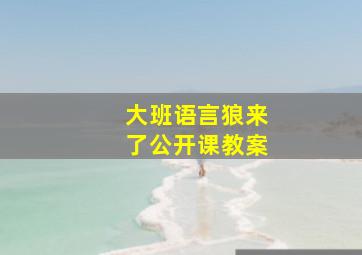 大班语言狼来了公开课教案