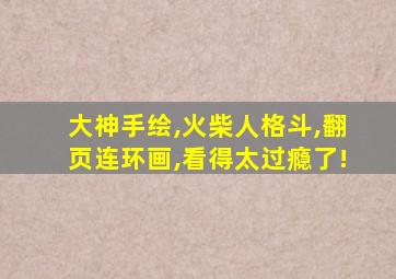 大神手绘,火柴人格斗,翻页连环画,看得太过瘾了!