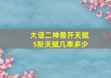 大话二神兽开天赋5阶天赋几率多少