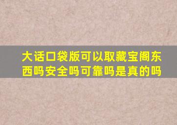 大话口袋版可以取藏宝阁东西吗安全吗可靠吗是真的吗