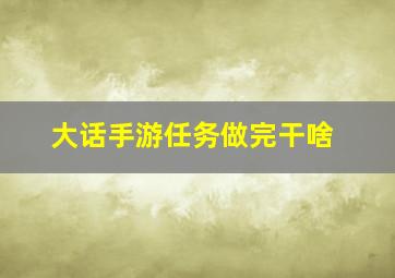 大话手游任务做完干啥