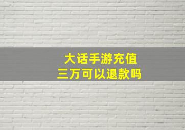 大话手游充值三万可以退款吗