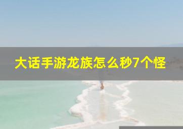 大话手游龙族怎么秒7个怪