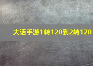 大话手游1转120到2转120