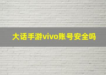 大话手游vivo账号安全吗