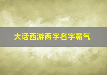 大话西游两字名字霸气