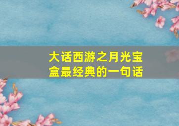 大话西游之月光宝盒最经典的一句话