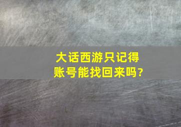 大话西游只记得账号能找回来吗?