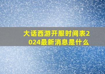 大话西游开服时间表2024最新消息是什么